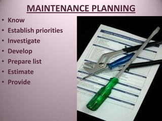 MAINTENANCE PLANNING
• Know
• Establish priorities
• Investigate
• Develop
• Prepare list
• Estimate
• Provide
 