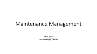 Maintenance Management
Rohit Bisht
MBA O&G (2nd Year)
 