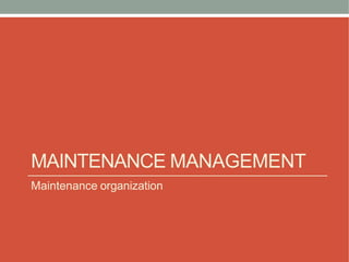 MAINTENANCE MANAGEMENT
Maintenance organization
 