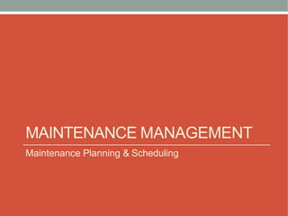 MAINTENANCE MANAGEMENT
Maintenance Planning & Scheduling
 