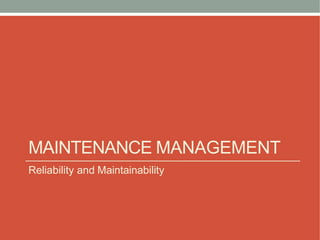 MAINTENANCE MANAGEMENT
Reliability and Maintainability
 