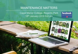 MAINTENANCE MATTERS
Capel Manor College, Regents Park
18th January 2018 6-8 pm
 