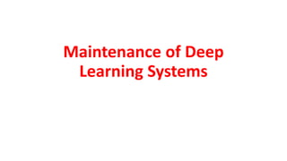 Maintenance of Deep
Learning Systems
 