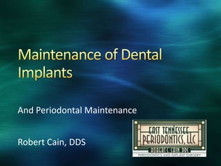 And Periodontal Maintenance
Robert Cain, DDS

 