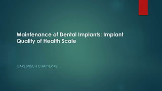 Maintenance of Dental Implants: Implant
Quality of Health Scale
CARL MISCH CHAPTER 42
 