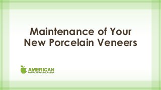 Maintenance of Your
New Porcelain Veneers
 
