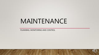 MAINTENANCE
PLANNING, MONITORING AND CONTROL
 