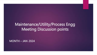 Maintenance/Utility/Process Engg
Meeting Discussion points
MONTH – JAN 2024
 