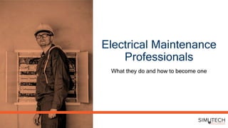 Electrical Maintenance
Professionals
What they do and how to become one
 
