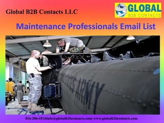 Maintenance Professionals Email List
Global B2B Contacts LLC
816-286-4114|info@globalb2bcontacts.com| www.globalb2bcontacts.com
 