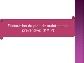 Elaboration du plan de maintenance
préventive: (P.M.P)
 