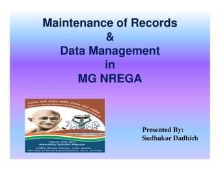 Maintenance of Records
&
Data Management
in
MG NREGA
Presented By:
Sudhakar Dadhich
 