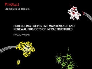 SCHEDULING PREVENTIVE MAINTENANCE AND
RENEWAL PROJECTS OF INFRASTRUCTURES
FARZAD PARGAR
 