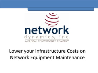 Lower your Infrastructure Costs on
Network Equipment Maintenance
 
