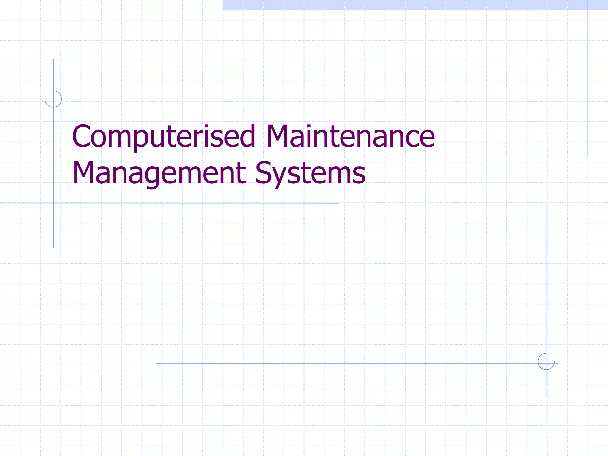 Computerised Maintenance
Management Systems
 