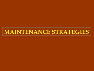 MAINTENANCE STRATEGIES
 