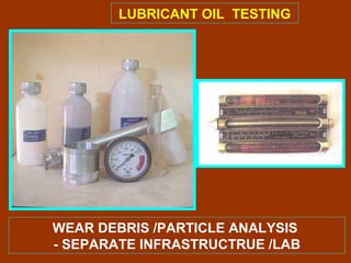 LUBRICANT OIL TESTING
WEAR DEBRIS /PARTICLE ANALYSIS
- SEPARATE INFRASTRUCTRUE /LAB
 