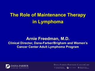 The Role of Maintenance Therapy
in Lymphoma

Arnie Freedman, M.D.
Clinical Director, Dana-Farber/Brigham and Women’s
Cancer Center Adult Lymphoma Program

 