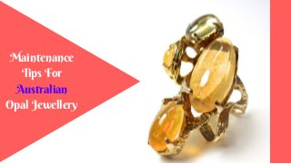 Maintenance
Tips For
Australian
Opal Jewellery
 