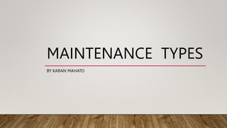 MAINTENANCE TYPES
BY KARAN MAHATO
 