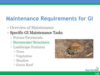 Maintenance Requirements for GI
• Overview of Maintenance
• Specific GI Maintenance Tasks
 ▫ Porous Pavements
 ▫ Stormwater Structures
 ▫ Landscape Features
      Trees
      Vegetation
      Meadow
      Green Roof

                                  140
 
