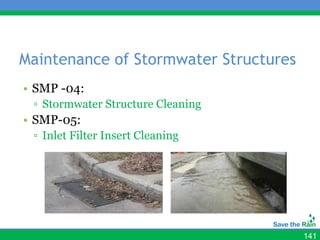 Maintenance of Stormwater Structures
• SMP -04:
 ▫ Stormwater Structure Cleaning
• SMP-05:
 ▫ Inlet Filter Insert Cleaning




                                       141
 