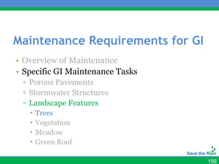 Maintenance Requirements for GI
• Overview of Maintenance
• Specific GI Maintenance Tasks
 ▫ Porous Pavements
 ▫ Stormwater Structures
 ▫ Landscape Features
      Trees
      Vegetation
      Meadow
      Green Roof

                                  156
 