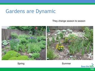 Gardens are Dynamic
                 They change season to season




    Spring               Summer

                                                182
 