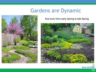 Gardens are Dynamic
     And even from early Spring to late Spring




                                                 183
 