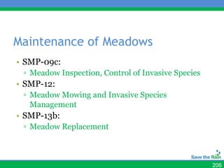Maintenance of Meadows
• SMP-09c:
 ▫ Meadow Inspection, Control of Invasive Species
• SMP-12:
 ▫ Meadow Mowing and Invasive Species
   Management
• SMP-13b:
 ▫ Meadow Replacement



                                                    206
 