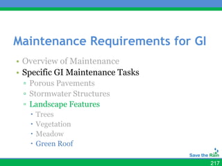 Maintenance Requirements for GI
• Overview of Maintenance
• Specific GI Maintenance Tasks
 ▫ Porous Pavements
 ▫ Stormwater Structures
 ▫ Landscape Features
      Trees
      Vegetation
      Meadow
      Green Roof

                                  217
 
