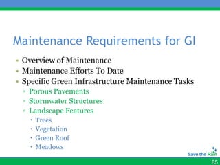 Maintenance Requirements for GI
• Overview of Maintenance
• Maintenance Efforts To Date
• Specific Green Infrastructure Maintenance Tasks
 ▫ Porous Pavements
 ▫ Stormwater Structures
 ▫ Landscape Features
      Trees
      Vegetation
      Green Roof
      Meadows

                                                    85
 