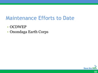 Maintenance Efforts to Date
• OCDWEP
• Onondaga Earth Corps




                              89
 