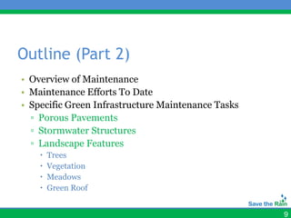 Outline (Part 2)
• Overview of Maintenance
• Maintenance Efforts To Date
• Specific Green Infrastructure Maintenance Tasks
  ▫ Porous Pavements
  ▫ Stormwater Structures
  ▫ Landscape Features
       Trees
       Vegetation
       Meadows
       Green Roof


                                                    9
 