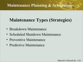 Maintenance Types (Strategies) Breakdown Maintenance Scheduled Shutdown Maintenance Preventive Maintenance Predictive Maintenance Maintenance Planning & Scheduling 