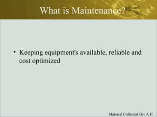 What is Maintenance? Keeping equipment's available, reliable and cost optimized 