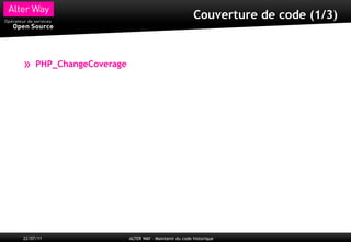 Couverture de code (1/3)



»    PHP_ChangeCoverage




22/07/11                  ALTER WAY – Maintenir du code historique
 