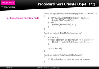Procédural vers Orienté Objet (1/2)



»    Encapsuler l'ancien code




22/07/11                  ALTER WAY – Maintenir du code historique
 