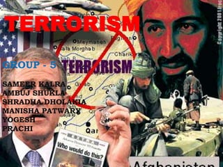 TERRORISM GROUP - 5  SAMEER KALRA AMBUJ SHUKLA SHRADHA DHOLAKIA MANISHA PATWARY  YOGESH PRACHI 