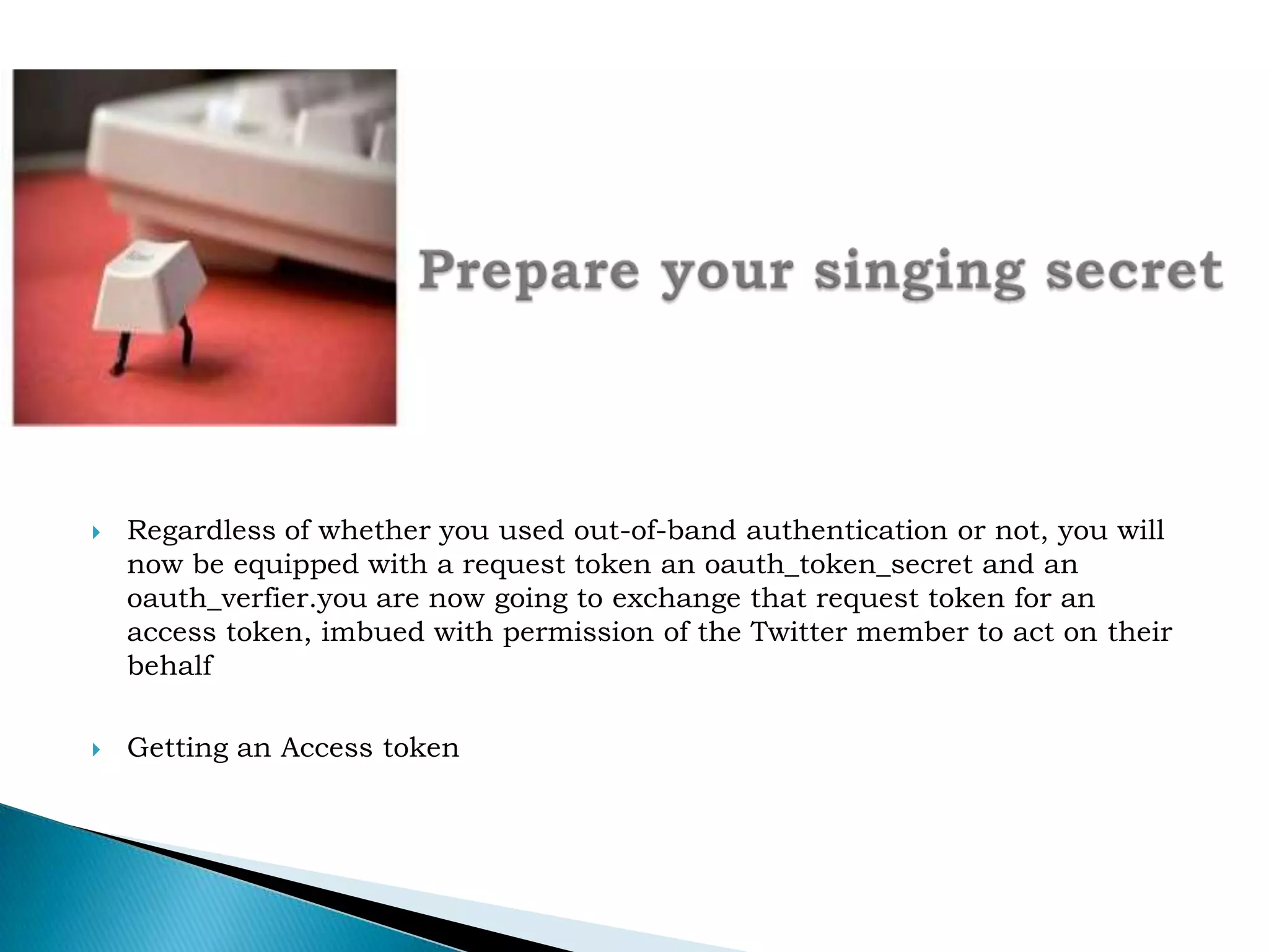 Getting the Access TokenFirst build your string to signFirst build your string to signThese parameters get sorted alphabetically, each value is URL escaped, and than concatenated into a single string.Getting the Access Token