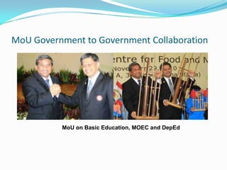 MoU Government to Government Collaboration
MoU on Basic Education, MOEC and DepEd
 