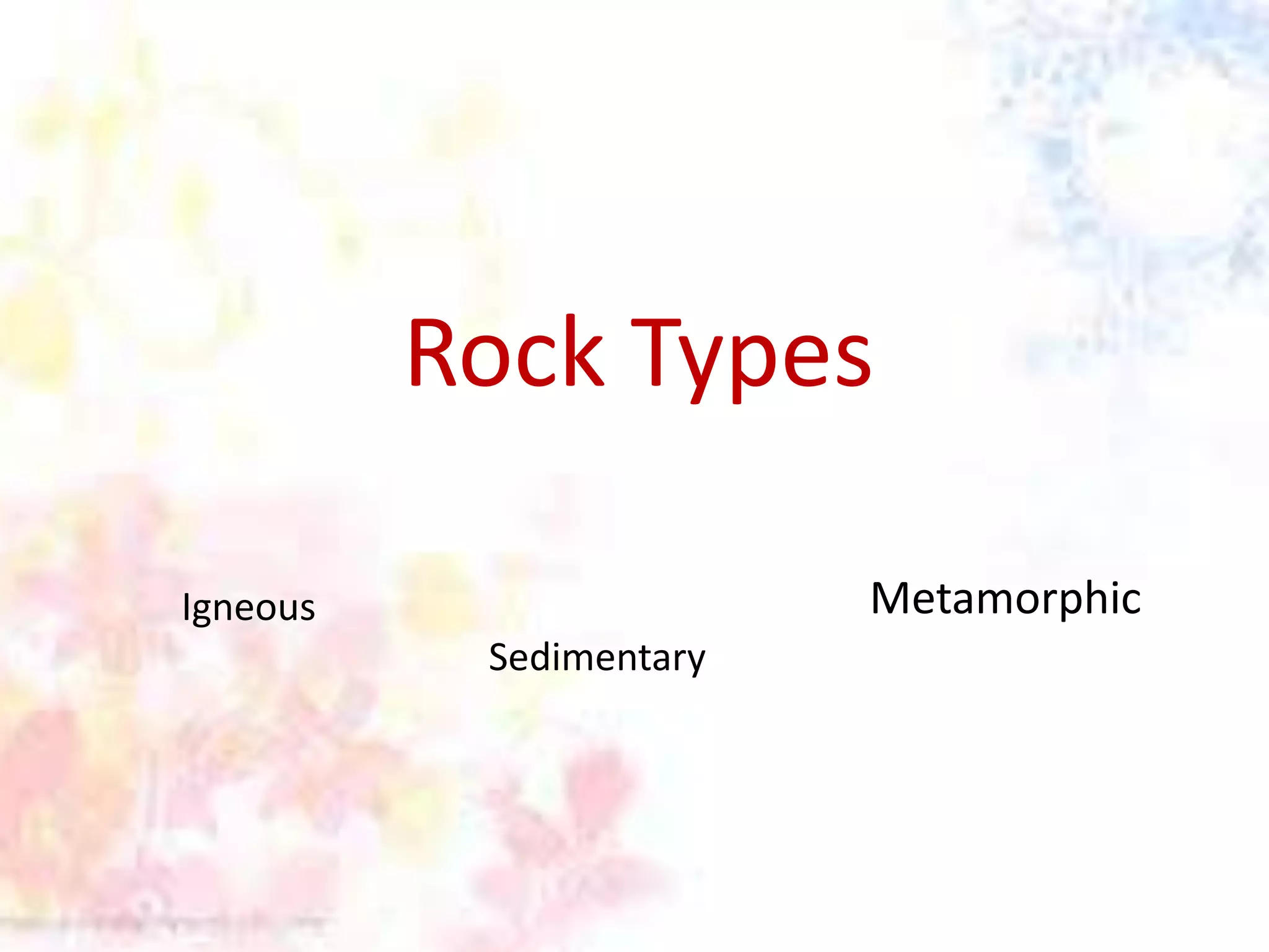Rock Types
Metamorphic

Igneous
Sedimentary

 
