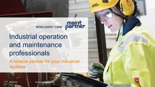 20.6.2018 Maintpartner Group 20181
Industrial operation
and maintenance
professionals
A reliable partner for your industrial
facilities
 