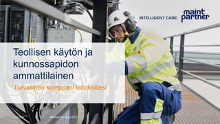 3.11.2017 Maintpartner Group 20171
Teollisen käytön ja
kunnossapidon
ammattilainen
Turvallinen kumppani laitoksillesi
 