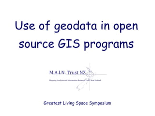 Use of geodata in open
source GIS programs



     Greatest Living Space Symposium
                                       Greatest Living Space Symposium
                                                             April 2013
         www.main.net.nz
 