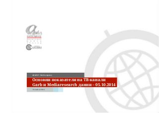 Основни показатели на ТВ-канали Garb и Mediaresearch данни – 05.10.2014 
ARGENT Media Agency 
7 October 2014  