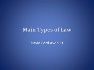 Main Types of Law
David Ford Avon Ct
 