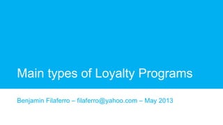 Main types of Loyalty Programs
Benjamin Filaferro – filaferro@yahoo.com – May 2013
 