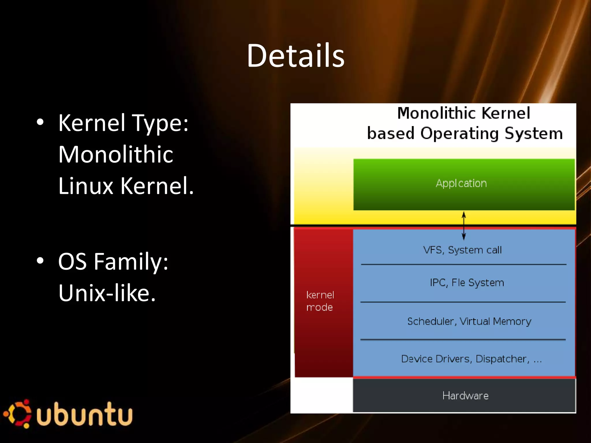 Details
• Kernel Type:
  Monolithic
  Linux Kernel.

• OS Family:
  Unix-like.
 