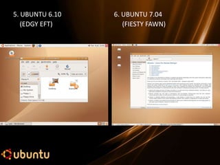 5. UBUNTU 6.10   6. UBUNTU 7.04
   (EDGY EFT)       (FIESTY FAWN)
 